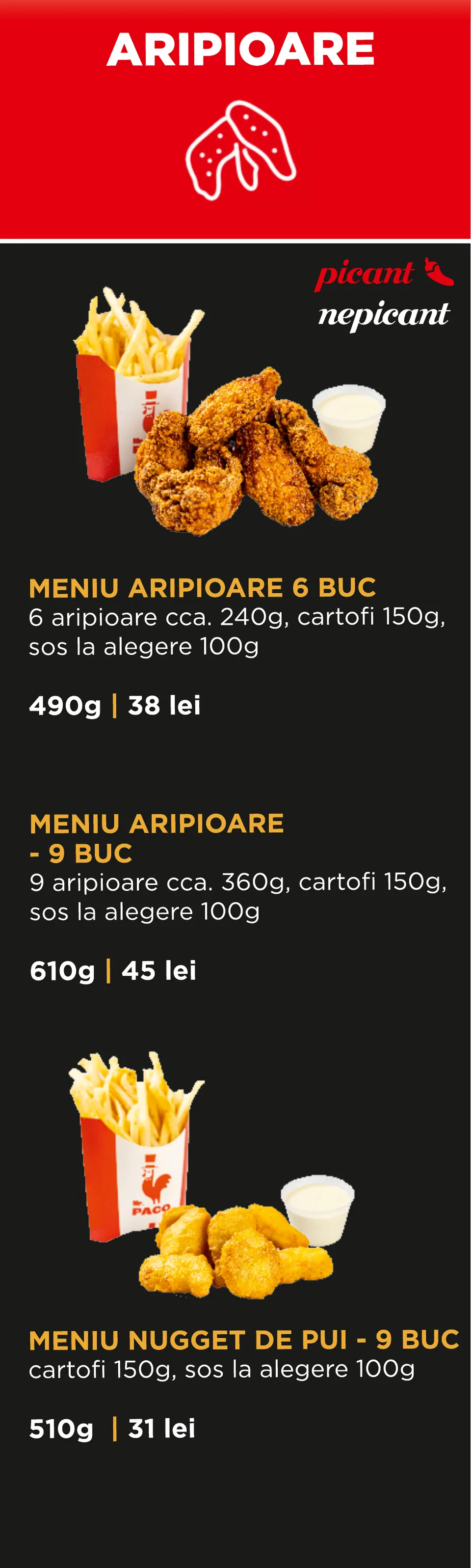 Aripioare, picant sau nepicant: Meniu aripioare 6 buc. 490 g – 38 lei; Meniu aripioare 9 buc. 610 g – 45 lei; Meniu nugget de pui 9 buc. 510 g – 31 lei. Cu cartofi 150 g și sos la alegere 100 g.