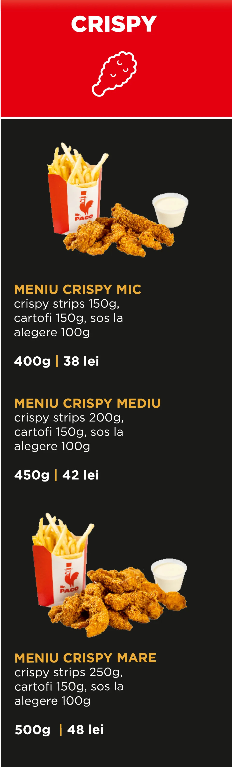 Crispy: Meniu Crispy mic 400 g – 38 lei; Meniu Crispy mediu 450 g – 42 lei; Meniu Crispy mare 500 g – 48 lei. Crispy strips, cartofi 150 g și sos la alegere 100 g.
